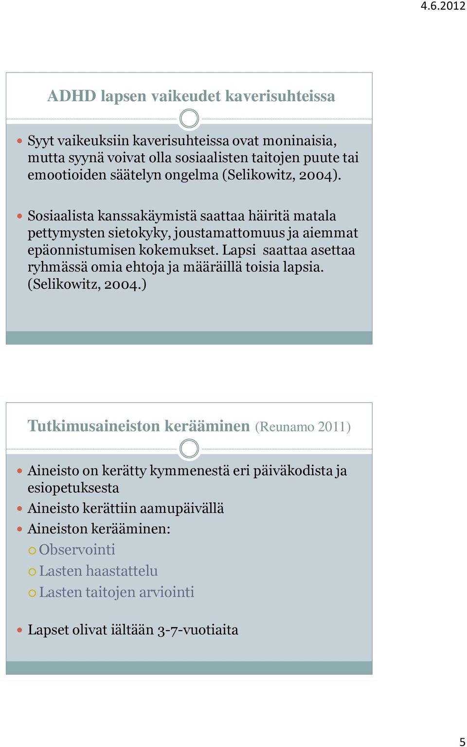 Lapsi saattaa asettaa ryhmässä omia ehtoja ja määräillä toisia lapsia. (Selikowitz, 2004.