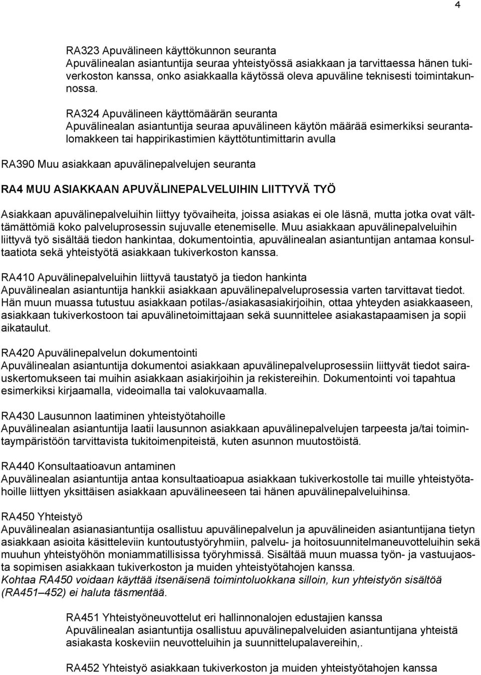 RA324 Apuvälineen käyttömäärän seuranta Apuvälinealan asiantuntija seuraa apuvälineen käytön määrää esimerkiksi seurantalomakkeen tai happirikastimien käyttötuntimittarin avulla RA390 Muu asiakkaan