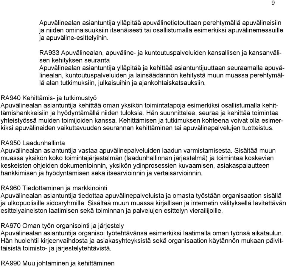 RA933 Apuvälinealan, apuväline- ja kuntoutuspalveluiden kansallisen ja kansanvälisen kehityksen seuranta Apuvälinealan asiantuntija ylläpitää ja kehittää asiantuntijuuttaan seuraamalla apuvälinealan,