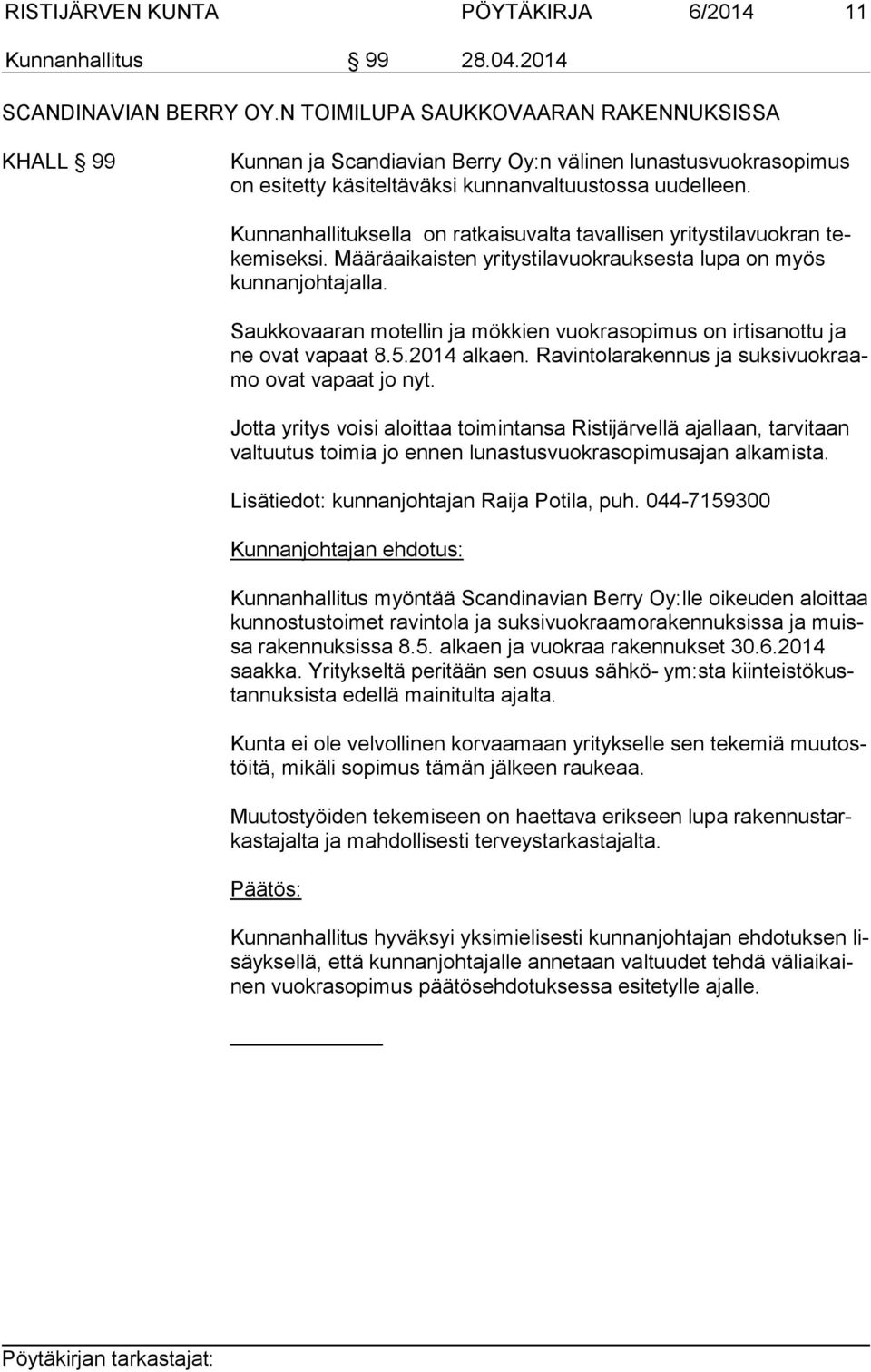 Kunnanhallituksella on ratkaisuvalta tavallisen yritystilavuokran teke mi sek si. Määräaikaisten yritystilavuokrauksesta lupa on myös kun nan joh ta jal la.