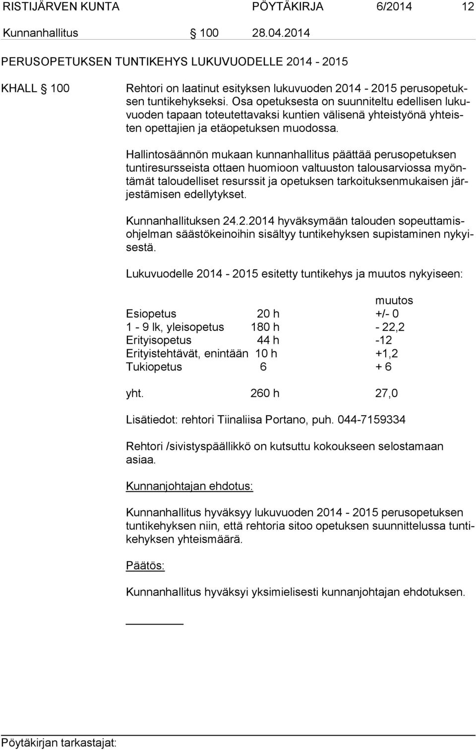 Osa opetuksesta on suunniteltu edellisen lu kuvuo den tapaan toteutettavaksi kun tien välisenä yhteistyönä yh teisten opettajien ja etäopetuksen muodossa.