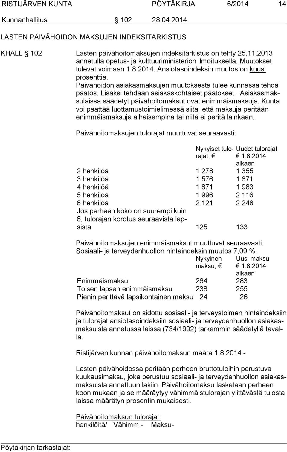 Päivähoidon asiakasmaksujen muutoksesta tulee kunnassa tehdä pää t ös. Lisäksi tehdään asiakaskohtaiset päätökset. Asia kas maksu lais sa säädetyt päivähoitomaksut ovat enimmäismaksuja.