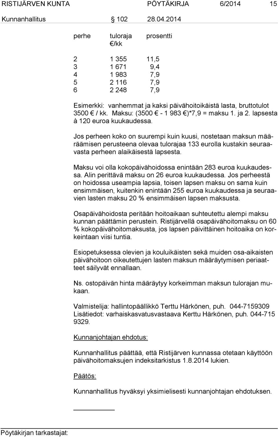 Maksu: (3500-1 983 )*7,9 = maksu 1. ja 2. lapsesta à 120 euroa kuukaudessa.