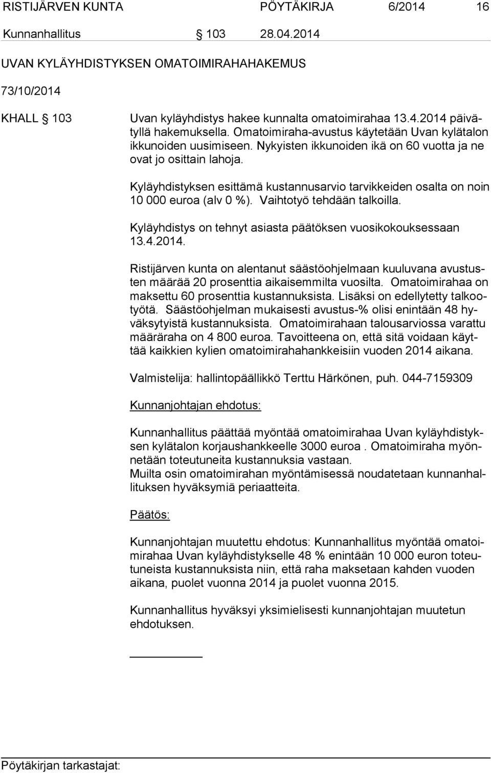 Kyläyhdistyksen esittämä kustannusarvio tarvikkeiden osalta on noin 10 000 euroa (alv 0 %). Vaihtotyö tehdään talkoilla. Kyläyhdistys on tehnyt asiasta päätöksen vuosikokouksessaan 13.4.2014.