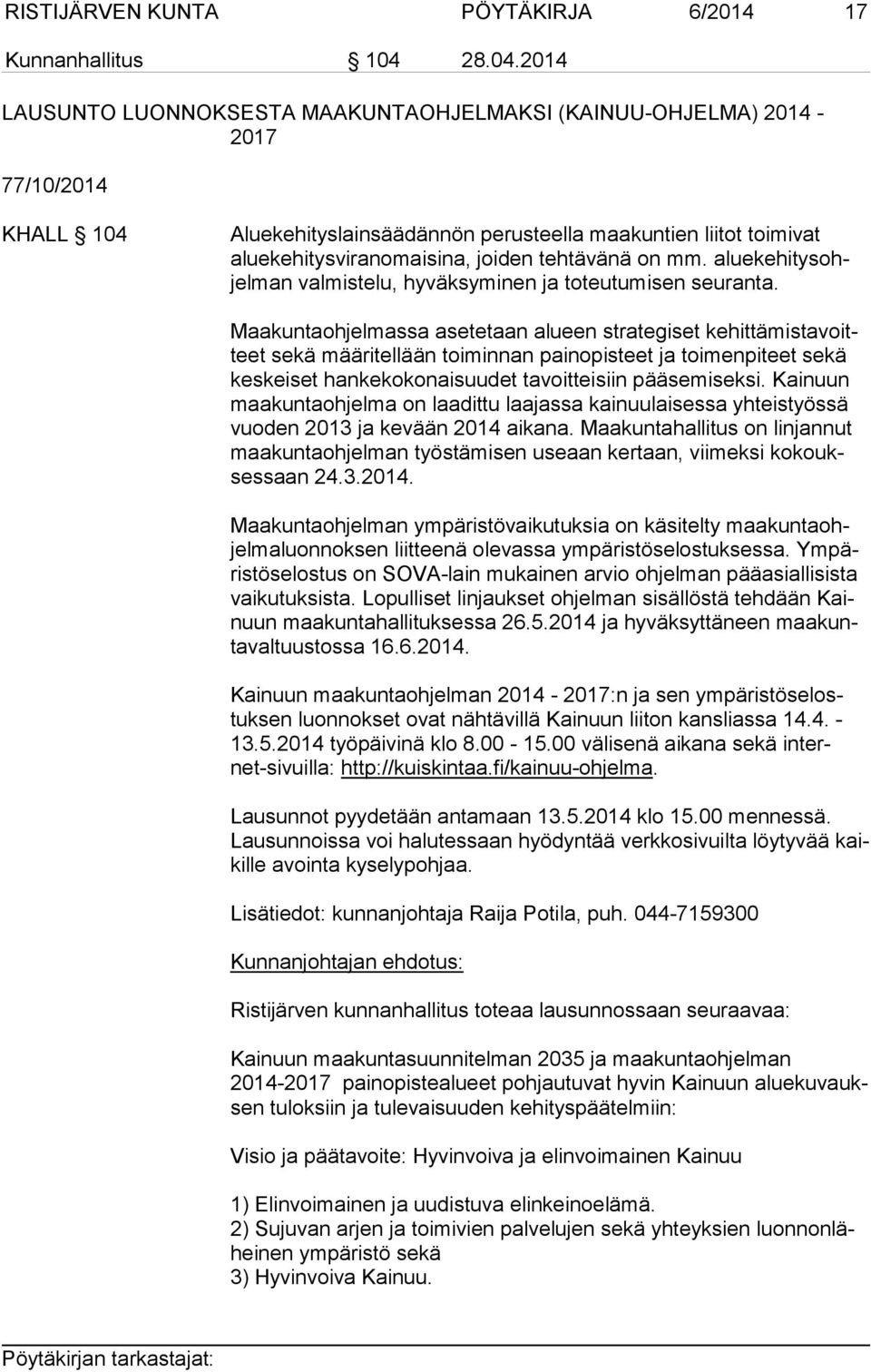 2014 LAUSUNTO LUONNOKSESTA MAAKUNTAOHJELMAKSI (KAINUU-OHJELMA) 2014-2017 77/10/2014 KHALL 104 Aluekehityslainsäädännön perusteella maakuntien liitot toimivat alue ke hi tys vi ran omai si na, joiden