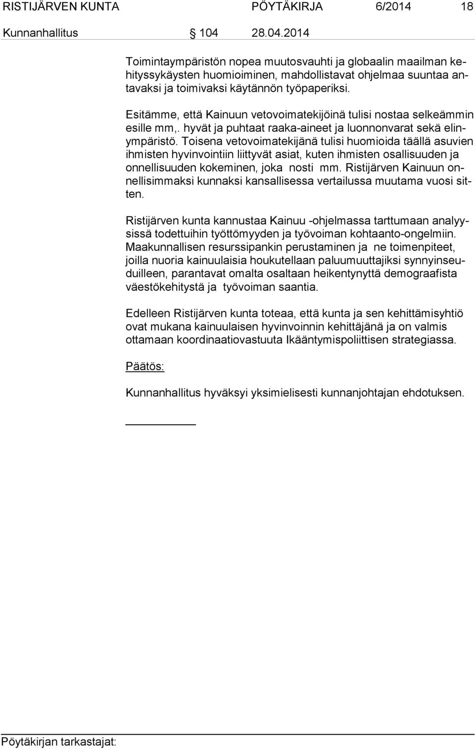 Esitämme, että Kainuun vetovoimatekijöinä tulisi nostaa selkeämmin esil le mm,. hyvät ja puhtaat raaka-aineet ja luonnonvarat sekä elinym pä ris tö.