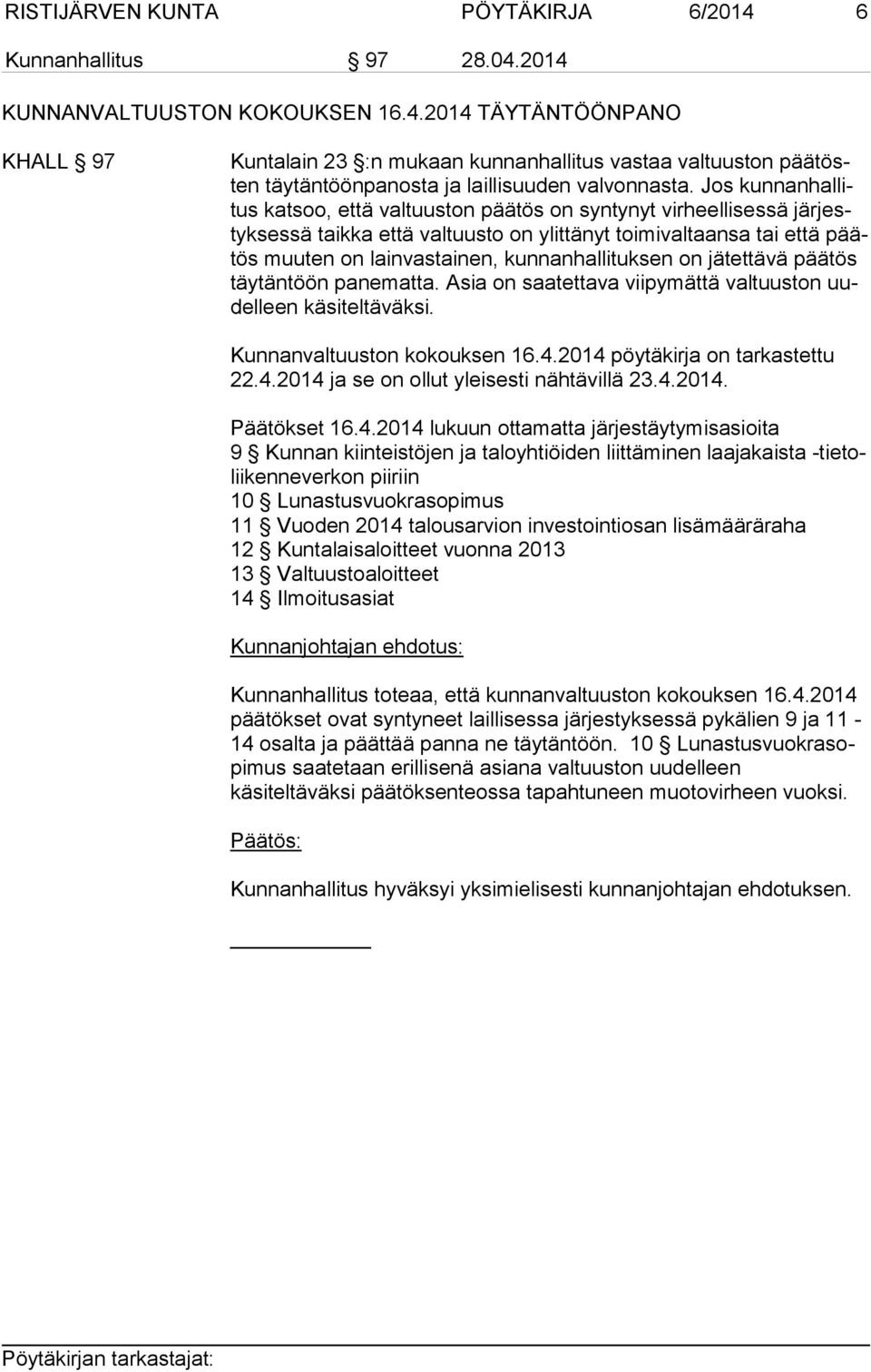 kunnanhallituksen on jätettävä päätös täytäntöön panematta. Asia on saatettava viipymättä valtuuston uudel leen käsiteltäväksi. Kunnanvaltuuston kokouksen 16.4.