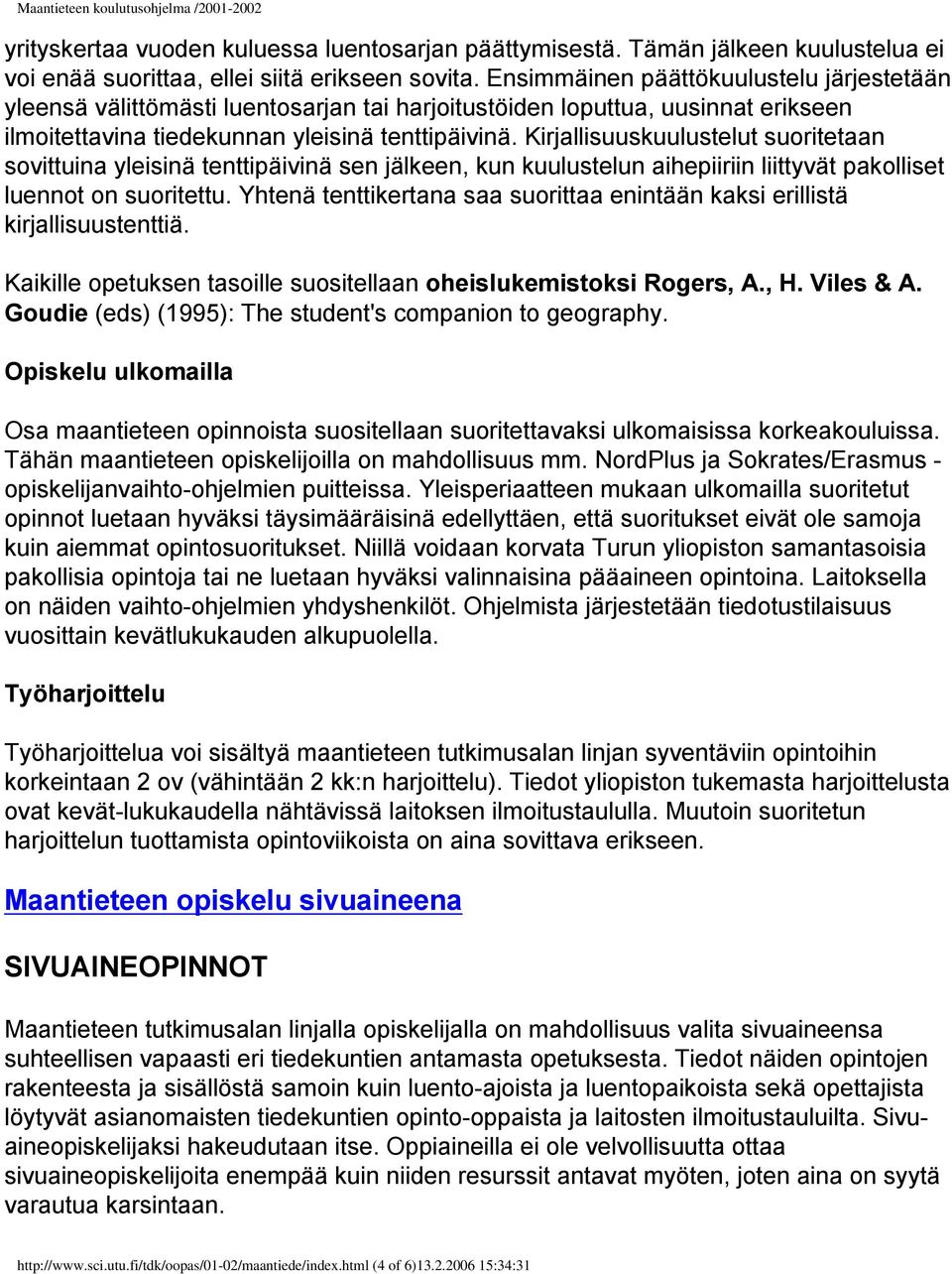 Kirjallisuuskuulustelut suoritetaan sovittuina yleisinä tenttipäivinä sen jälkeen, kun kuulustelun aihepiiriin liittyvät pakolliset luennot on suoritettu.