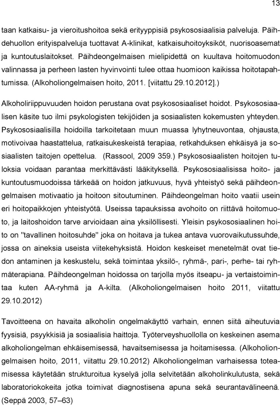 2012].) Alkoholiriippuvuuden hoidon perustana ovat psykososiaaliset hoidot. Psykososiaalisen käsite tuo ilmi psykologisten tekijöiden ja sosiaalisten kokemusten yhteyden.