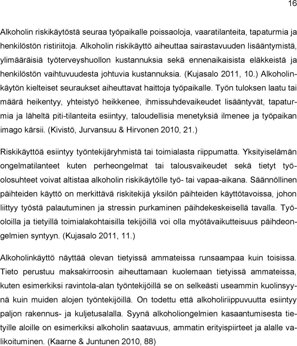 (Kujasalo 2011, 10.) Alkoholinkäytön kielteiset seuraukset aiheuttavat haittoja työpaikalle.