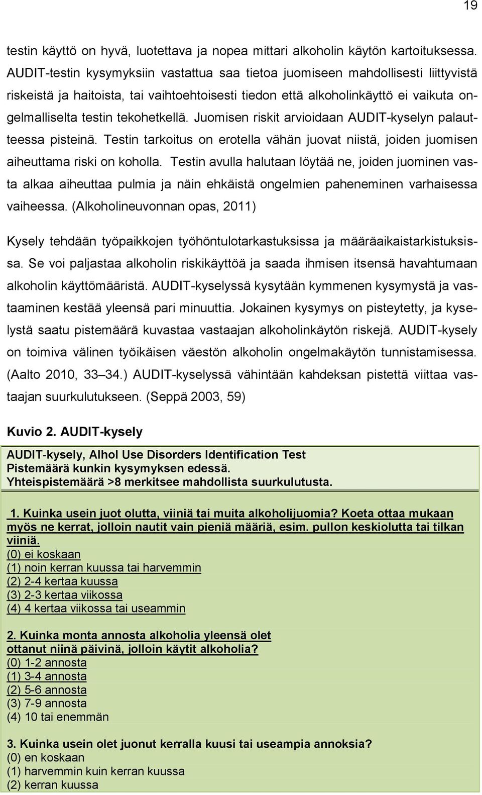 tekohetkellä. Juomisen riskit arvioidaan AUDIT-kyselyn palautteessa pisteinä. Testin tarkoitus on erotella vähän juovat niistä, joiden juomisen aiheuttama riski on koholla.