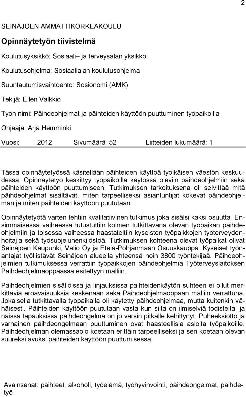 päihteiden käyttöä työikäisen väestön keskuudessa. Opinnäytetyö keskittyy työpaikoilla käytössä oleviin päihdeohjelmiin sekä päihteiden käyttöön puuttumiseen.