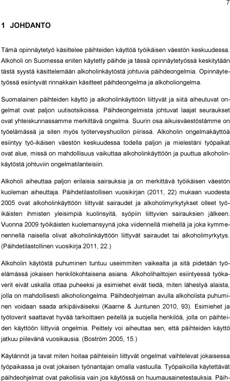 Opinnäytetyössä esiintyvät rinnakkain käsitteet päihdeongelma ja alkoholiongelma. Suomalainen päihteiden käyttö ja alkoholinkäyttöön liittyvät ja siitä aiheutuvat ongelmat ovat paljon uutisotsikoissa.