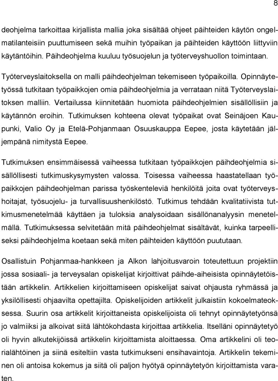 Opinnäytetyössä tutkitaan työpaikkojen omia päihdeohjelmia ja verrataan niitä Työterveyslaitoksen malliin. Vertailussa kiinnitetään huomiota päihdeohjelmien sisällöllisiin ja käytännön eroihin.