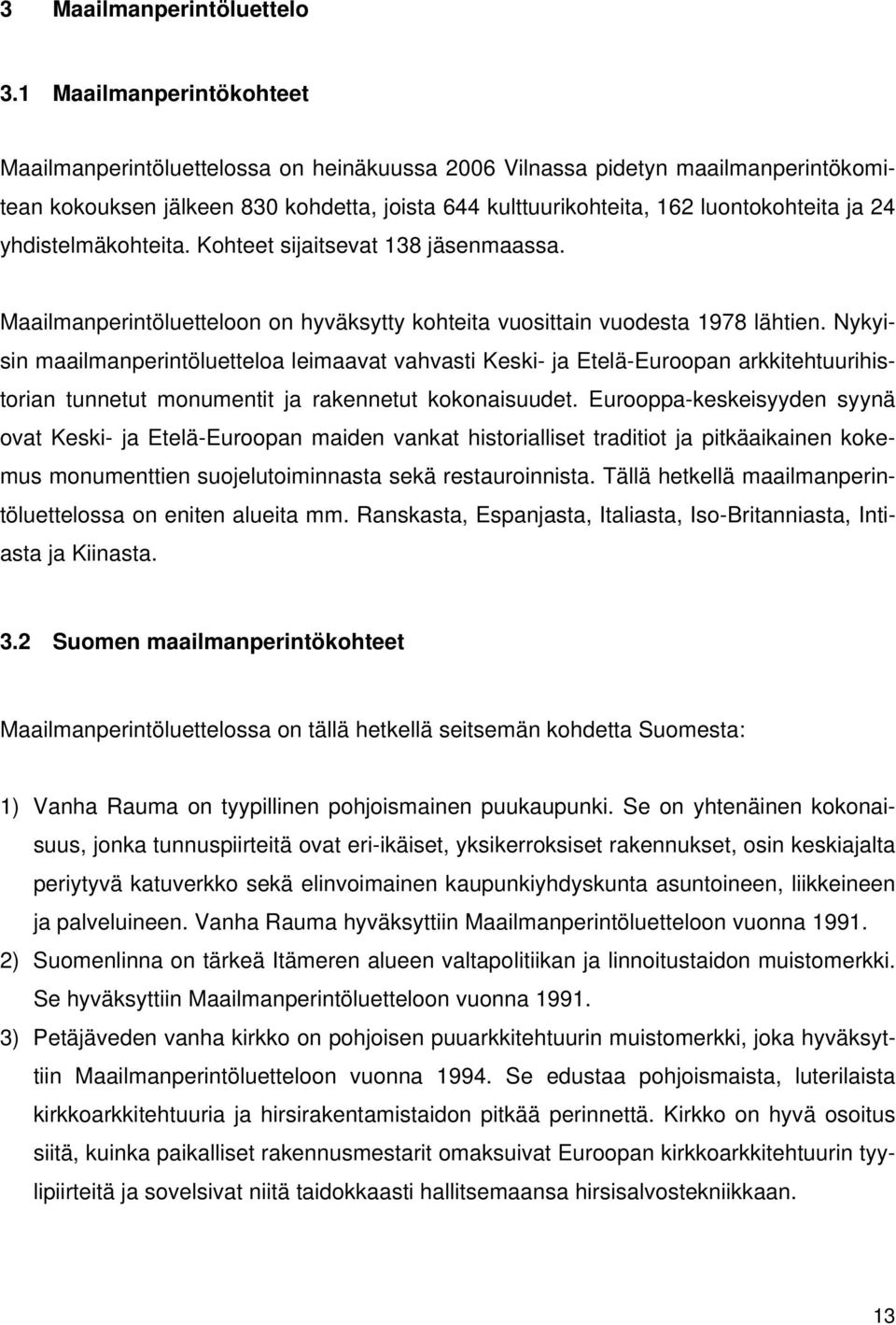 yhdistelmäkohteita. Kohteet sijaitsevat 138 jäsenmaassa. Maailmanperintöluetteloon on hyväksytty kohteita vuosittain vuodesta 1978 lähtien.