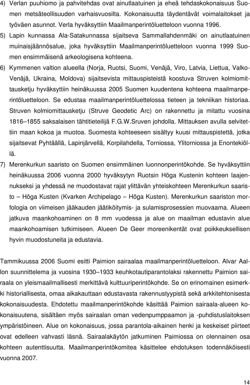 5) Lapin kunnassa Ala-Satakunnassa sijaitseva Sammallahdenmäki on ainutlaatuinen muinaisjäännösalue, joka hyväksyttiin Maailmanperintöluetteloon vuonna 1999 Suomen ensimmäisenä arkeologisena kohteena.