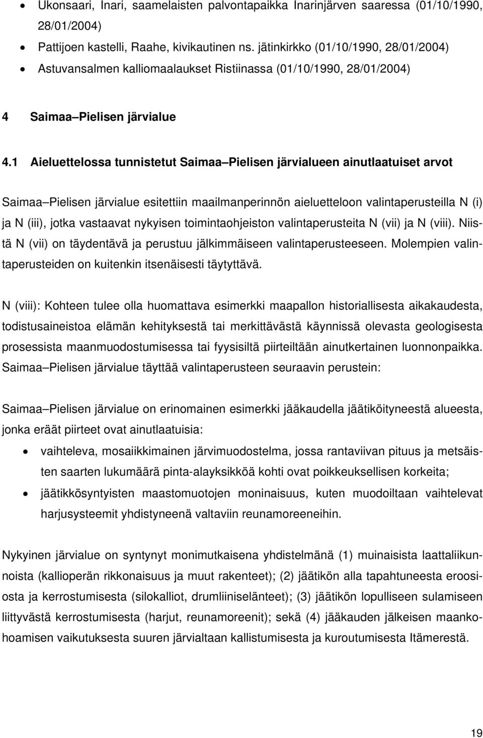 1 Aieluettelossa tunnistetut Saimaa Pielisen järvialueen ainutlaatuiset arvot Saimaa Pielisen järvialue esitettiin maailmanperinnön aieluetteloon valintaperusteilla N (i) ja N (iii), jotka vastaavat