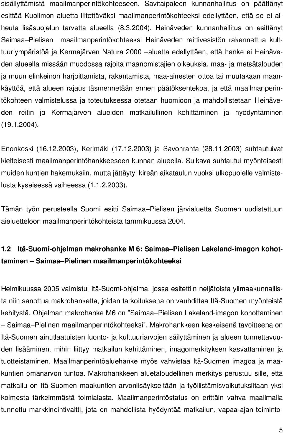 Heinäveden kunnanhallitus on esittänyt Saimaa Pielisen maailmanperintökohteeksi Heinäveden reittivesistön rakennettua kulttuuriympäristöä ja Kermajärven Natura 2000 aluetta edellyttäen, että hanke ei