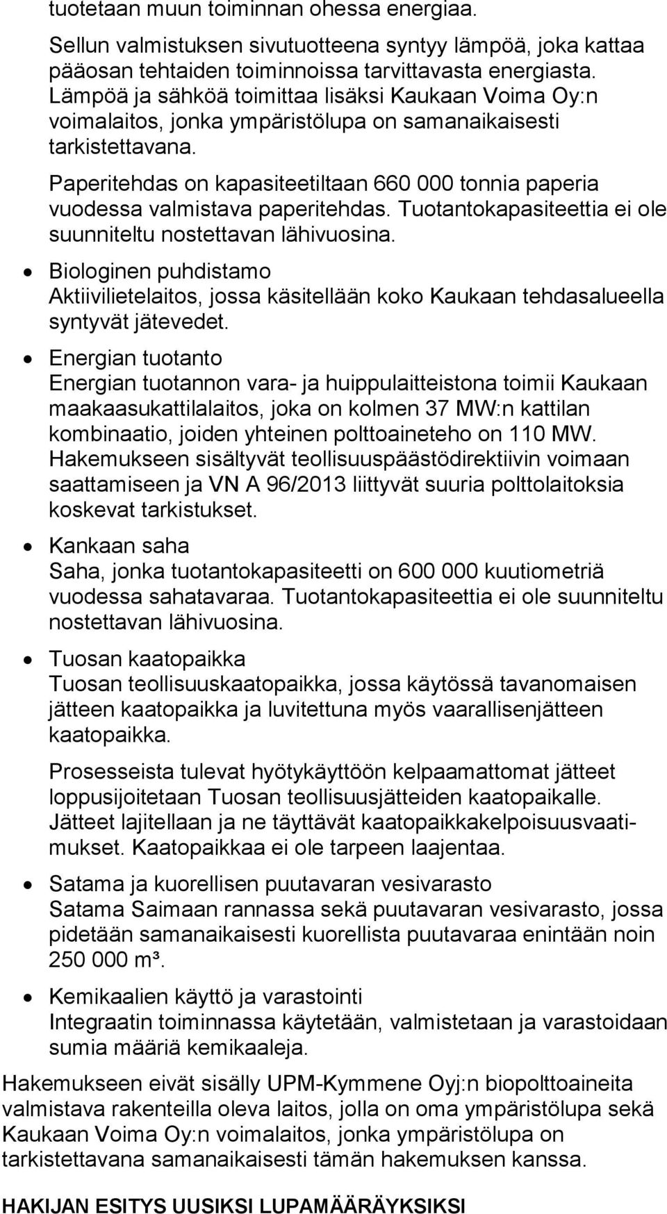 Paperitehdas on kapasiteetiltaan 660 000 tonnia pa pe ria vuodessa valmistava paperitehdas. Tuo tan to ka pa si teet tia ei ole suunniteltu nostettavan lähivuosina.