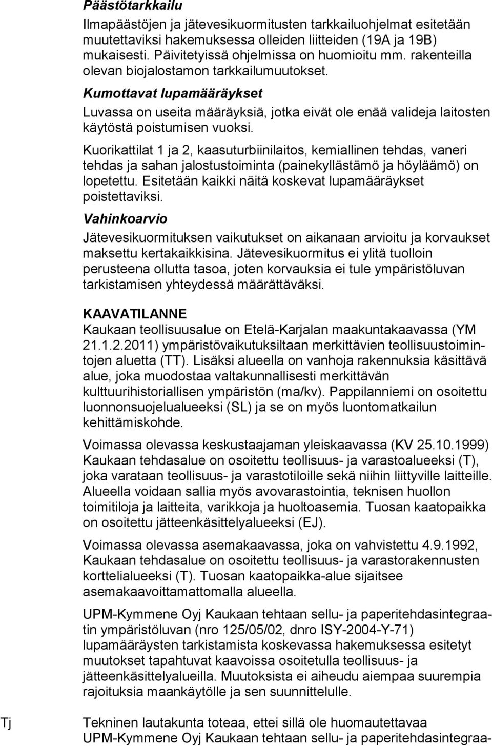 Kuorikattilat 1 ja 2, kaasuturbiinilaitos, kemiallinen tehdas, va ne ri tehdas ja sahan jalostustoiminta (painekyllästämö ja höy lää mö) on lopetettu.