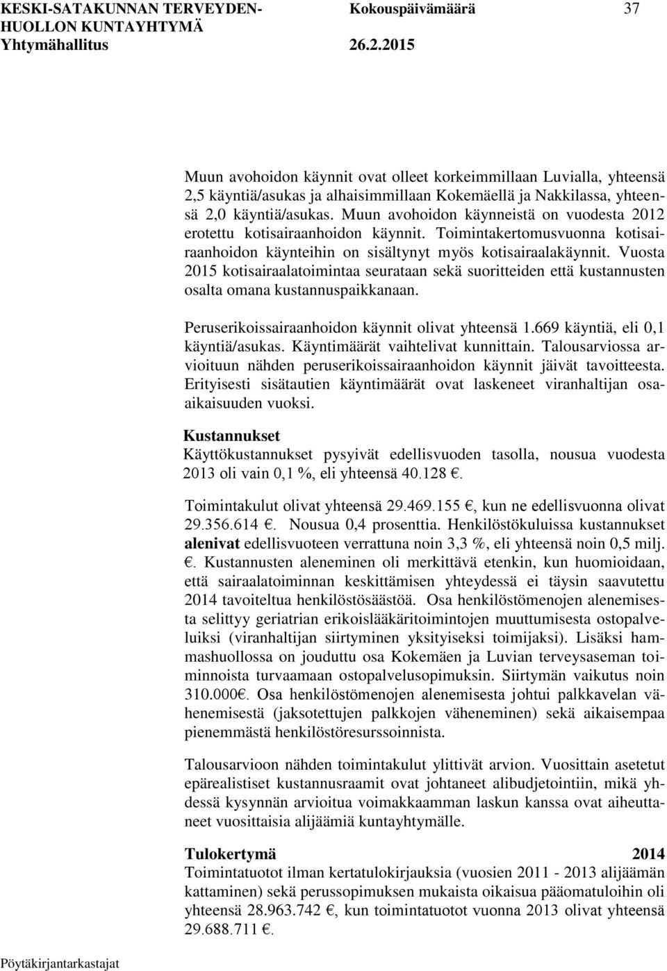 Vuosta 2015 kotisairaalatoimintaa seurataan sekä suoritteiden että kustannusten osalta omana kustannuspaikkanaan. Peruserikoissairaanhoidon käynnit olivat yhteensä 1.