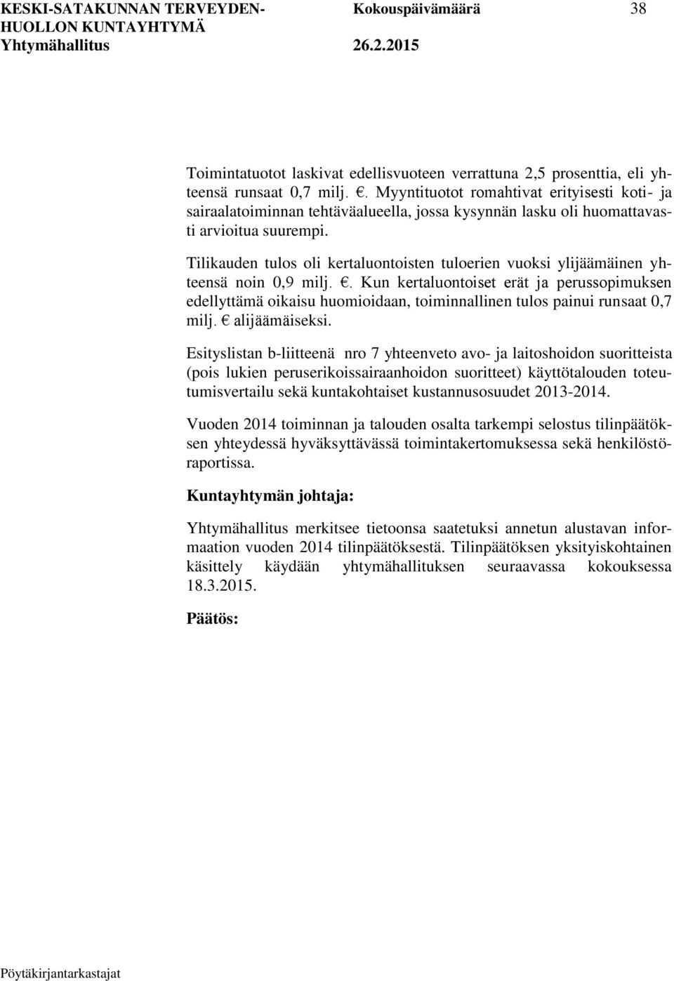 Tilikauden tulos oli kertaluontoisten tuloerien vuoksi ylijäämäinen yhteensä noin 0,9 milj.
