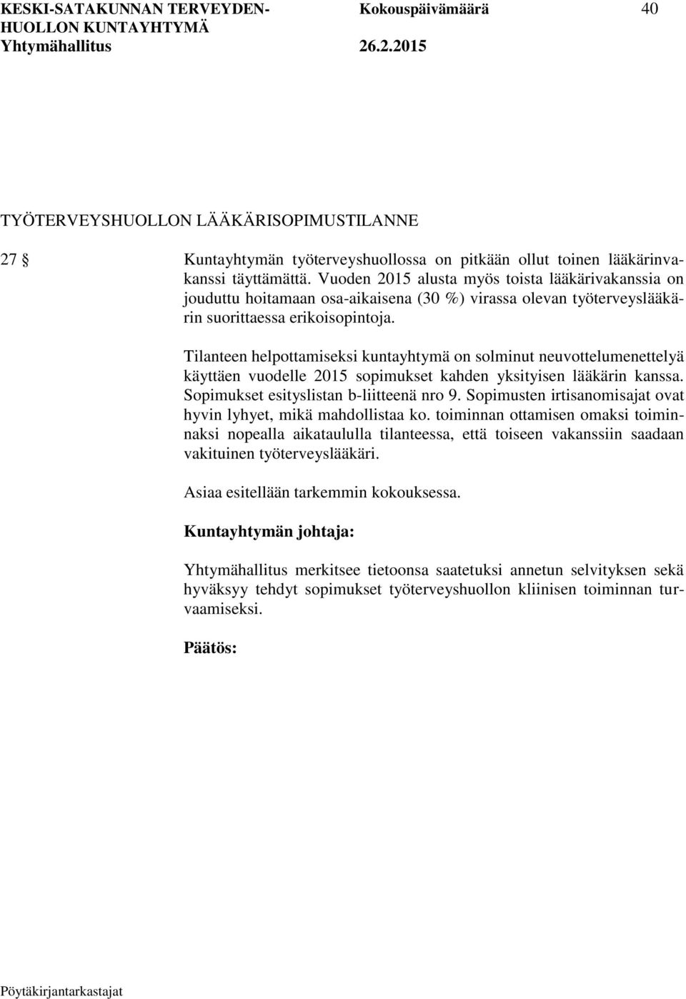 Tilanteen helpottamiseksi kuntayhtymä on solminut neuvottelumenettelyä käyttäen vuodelle 2015 sopimukset kahden yksityisen lääkärin kanssa. Sopimukset esityslistan b-liitteenä nro 9.