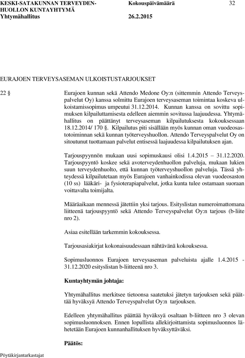 Yhtymähallitus on päättänyt terveysaseman kilpailutuksesta kokouksessaan 18.12.2014/ 170. Kilpailutus piti sisällään myös kunnan oman vuodeosastotoiminnan sekä kunnan työterveyshuollon.