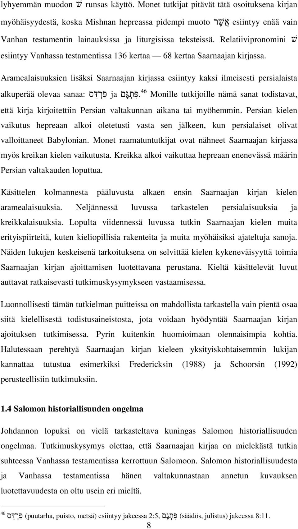 Relatiivipronomini esiintyy Vanhassa testamentissa 136 kertaa 68 kertaa Saarnaajan kirjassa.