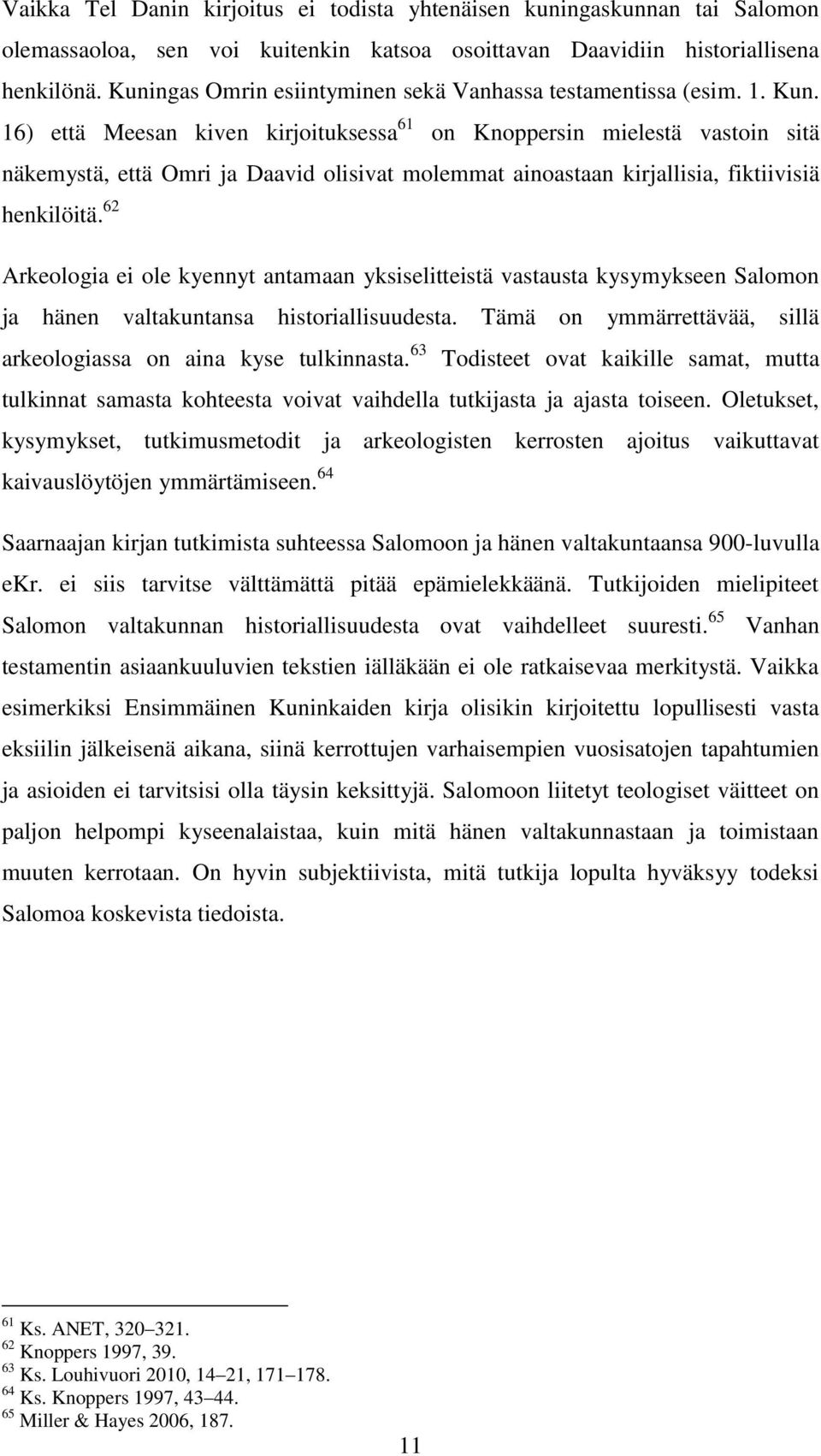 16) että Meesan kiven kirjoituksessa 61 on Knoppersin mielestä vastoin sitä näkemystä, että Omri ja Daavid olisivat molemmat ainoastaan kirjallisia, fiktiivisiä henkilöitä.