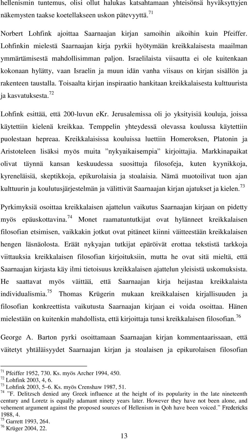 Israelilaista viisautta ei ole kuitenkaan kokonaan hylätty, vaan Israelin ja muun idän vanha viisaus on kirjan sisällön ja rakenteen taustalla.