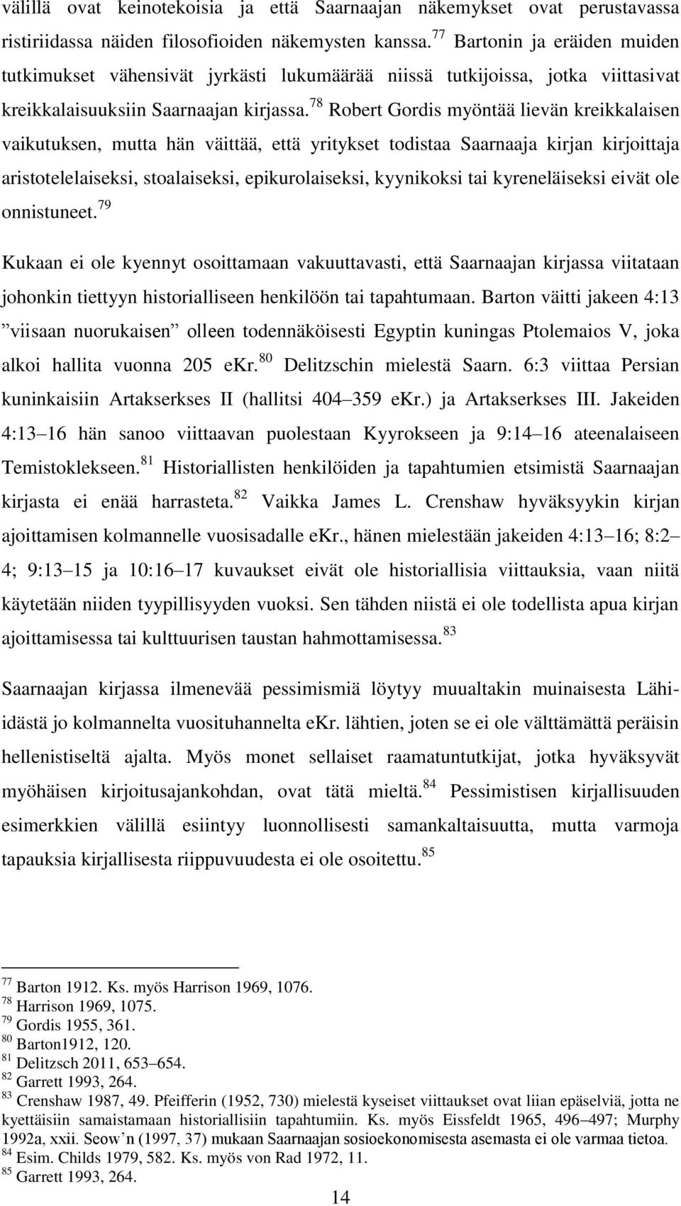 78 Robert Gordis myöntää lievän kreikkalaisen vaikutuksen, mutta hän väittää, että yritykset todistaa Saarnaaja kirjan kirjoittaja aristotelelaiseksi, stoalaiseksi, epikurolaiseksi, kyynikoksi tai