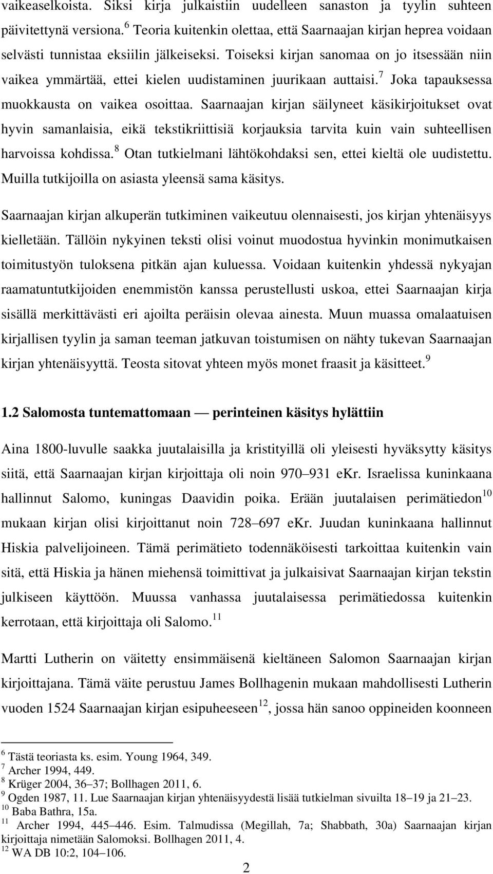 Toiseksi kirjan sanomaa on jo itsessään niin vaikea ymmärtää, ettei kielen uudistaminen juurikaan auttaisi. 7 Joka tapauksessa muokkausta on vaikea osoittaa.