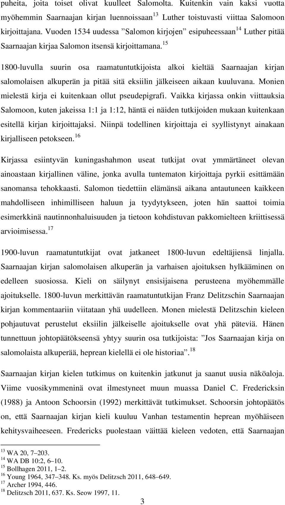 15 1800-luvulla suurin osa raamatuntutkijoista alkoi kieltää Saarnaajan kirjan salomolaisen alkuperän ja pitää sitä eksiilin jälkeiseen aikaan kuuluvana.