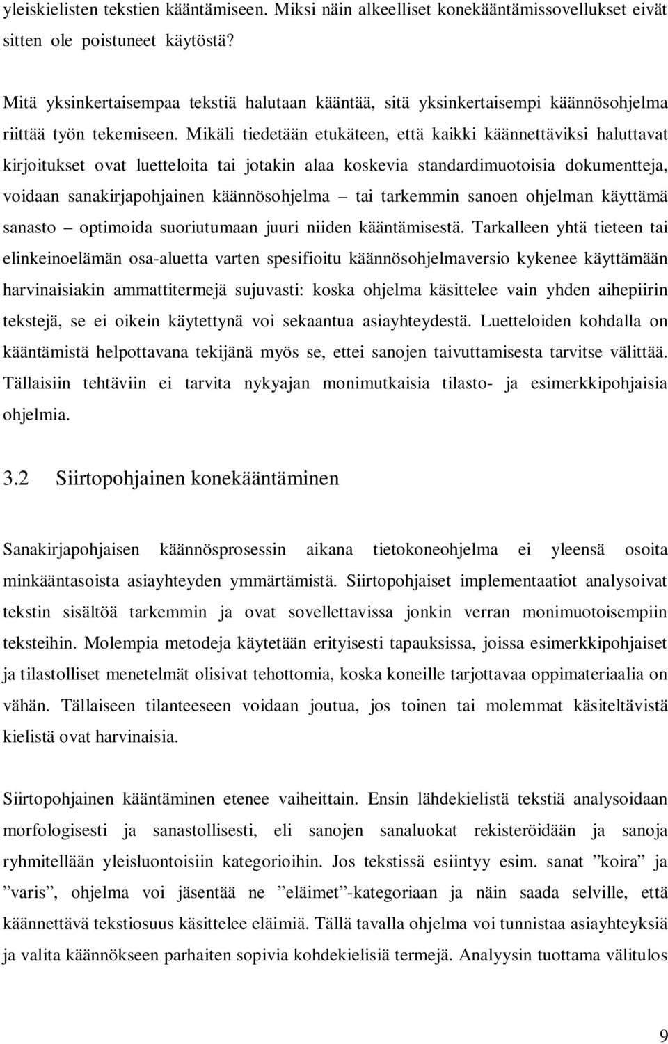 Mikäli tiedetään etukäteen, että kaikki käännettäviksi haluttavat kirjoitukset ovat luetteloita tai jotakin alaa koskevia standardimuotoisia dokumentteja, voidaan sanakirjapohjainen käännösohjelma