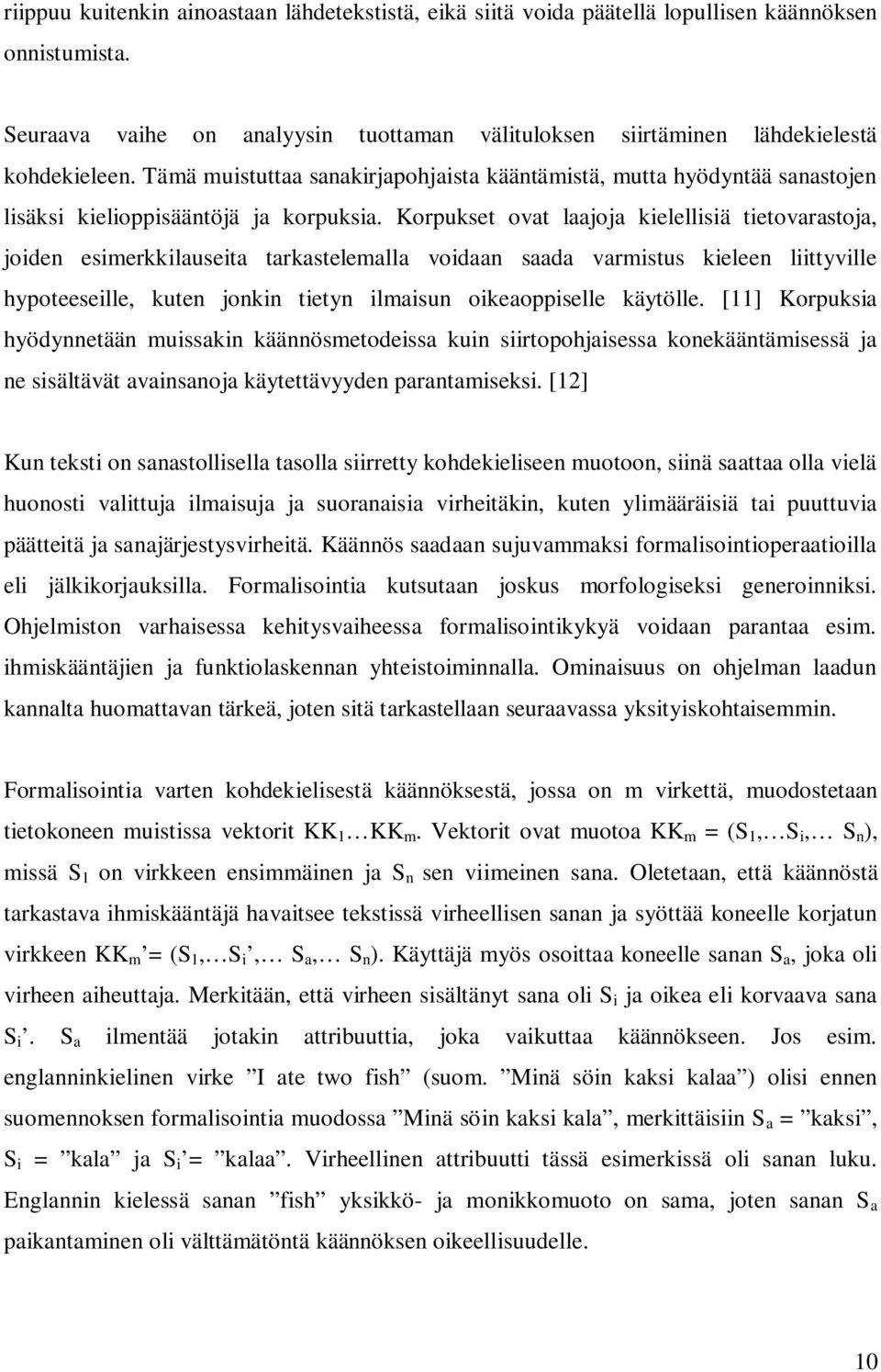 Korpukset ovat laajoja kielellisiä tietovarastoja, joiden esimerkkilauseita tarkastelemalla voidaan saada varmistus kieleen liittyville hypoteeseille, kuten jonkin tietyn ilmaisun oikeaoppiselle