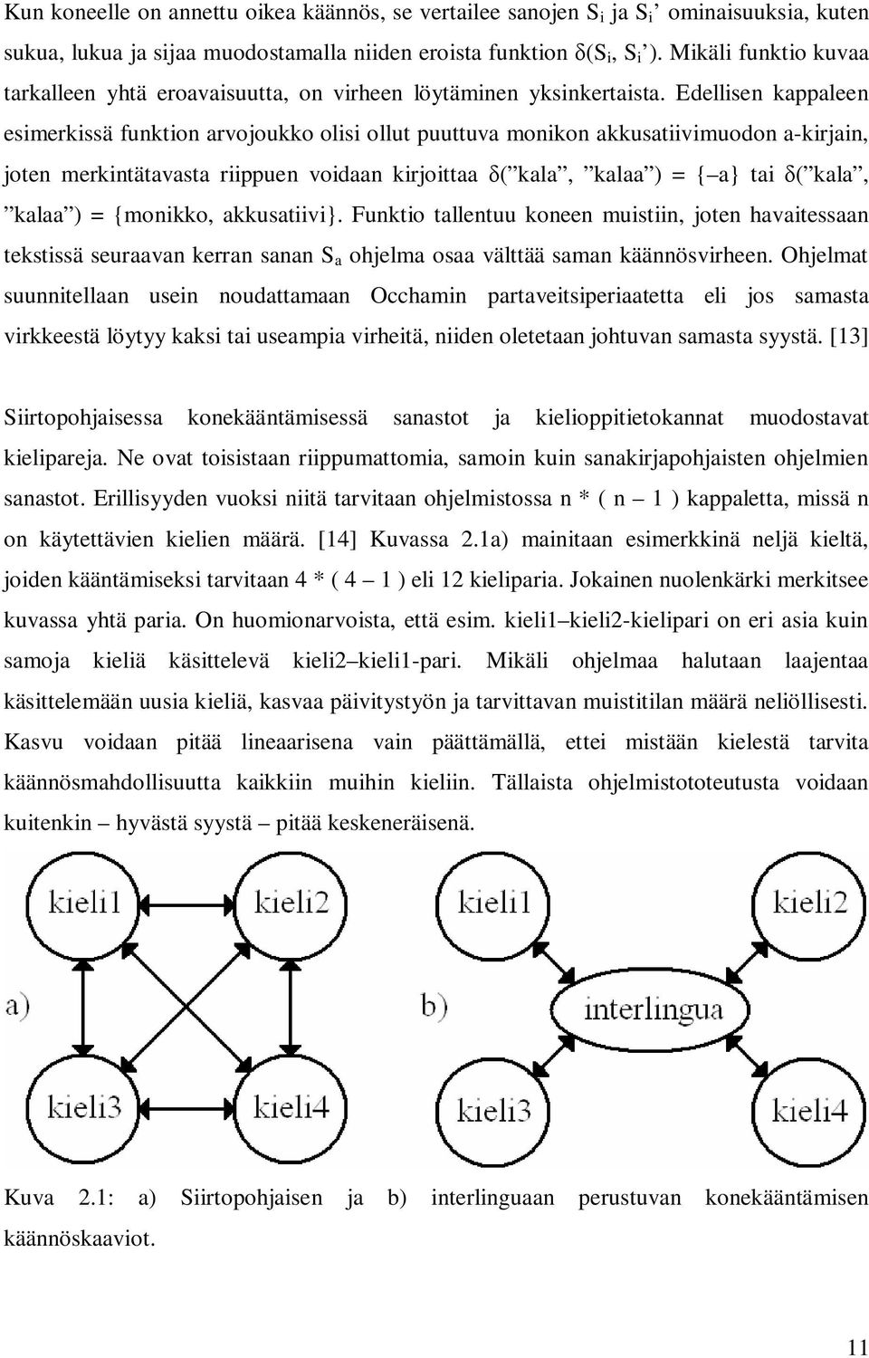 Edellisen kappaleen esimerkissä funktion arvojoukko olisi ollut puuttuva monikon akkusatiivimuodon a-kirjain, joten merkintätavasta riippuen voidaan kirjoittaa ( kala, kalaa ) = { a} tai ( kala,