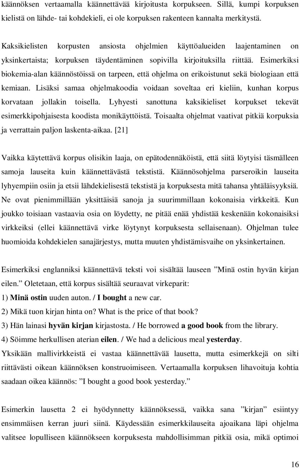 Esimerkiksi biokemia-alan käännöstöissä on tarpeen, että ohjelma on erikoistunut sekä biologiaan että kemiaan.