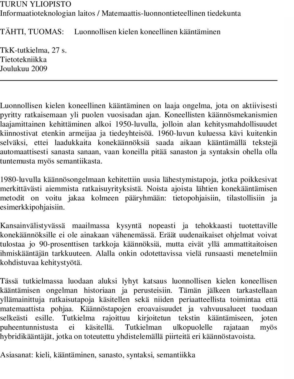 Koneellisten käännösmekanismien laajamittainen kehittäminen alkoi 1950-luvulla, jolloin alan kehitysmahdollisuudet kiinnostivat etenkin armeijaa ja tiedeyhteisöä.