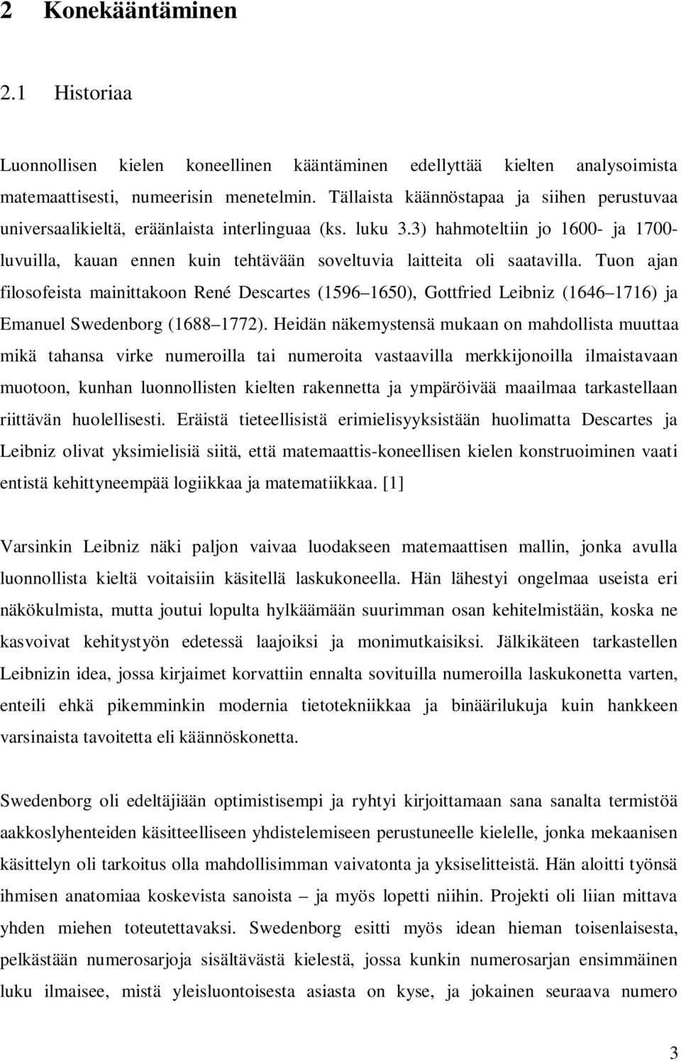 3) hahmoteltiin jo 1600- ja 1700- luvuilla, kauan ennen kuin tehtävään soveltuvia laitteita oli saatavilla.