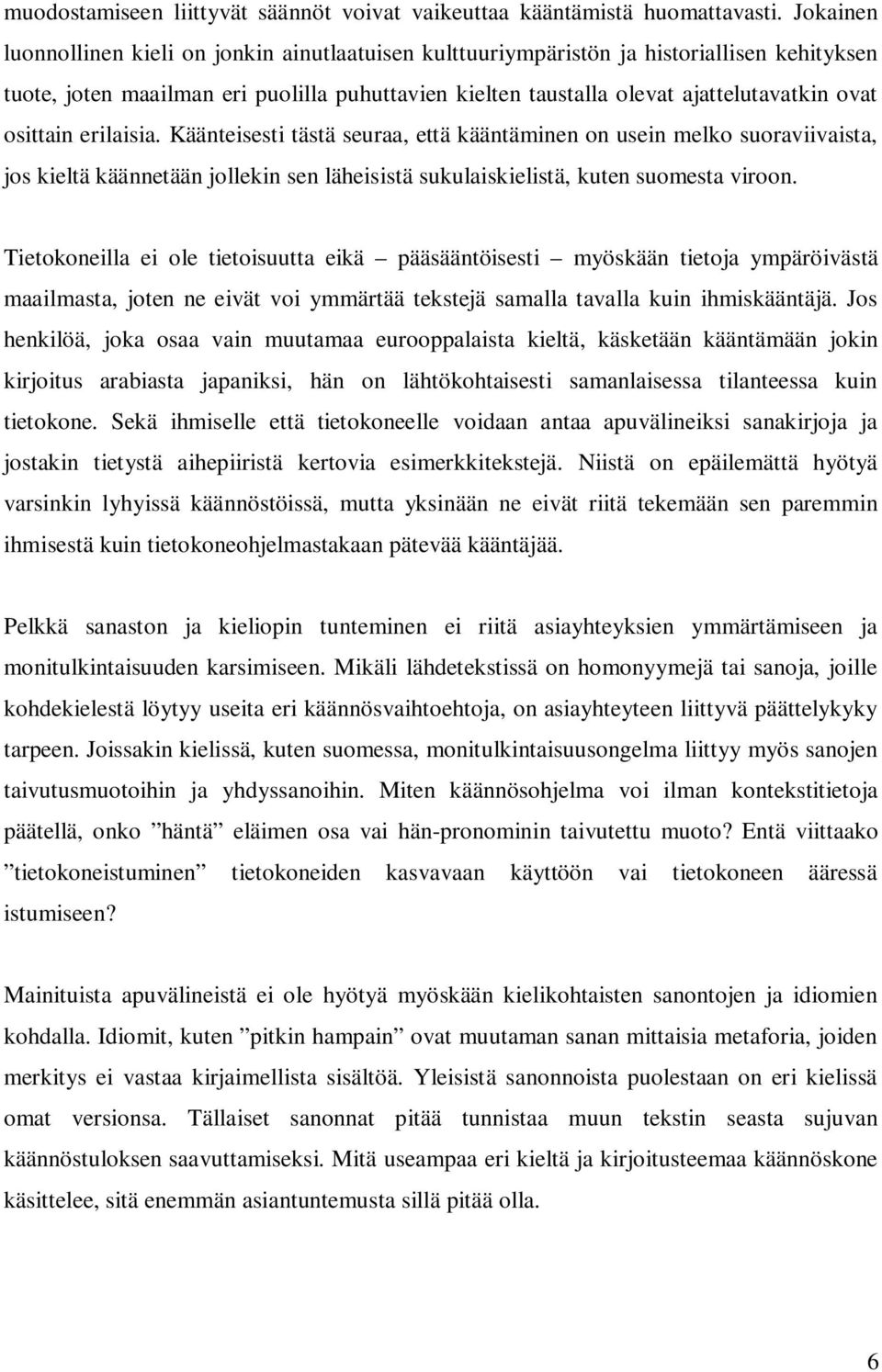 osittain erilaisia. Käänteisesti tästä seuraa, että kääntäminen on usein melko suoraviivaista, jos kieltä käännetään jollekin sen läheisistä sukulaiskielistä, kuten suomesta viroon.