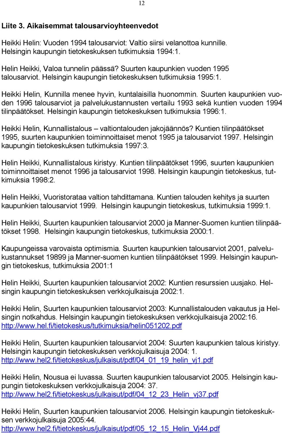 Suurten kaupunkien vuoden 1996 talousarviot ja palvelukustannusten vertailu 1993 sekä kuntien vuoden 1994 tilinpäätökset. Helsingin kaupungin tietokeskuksen tutkimuksia 1996:1.