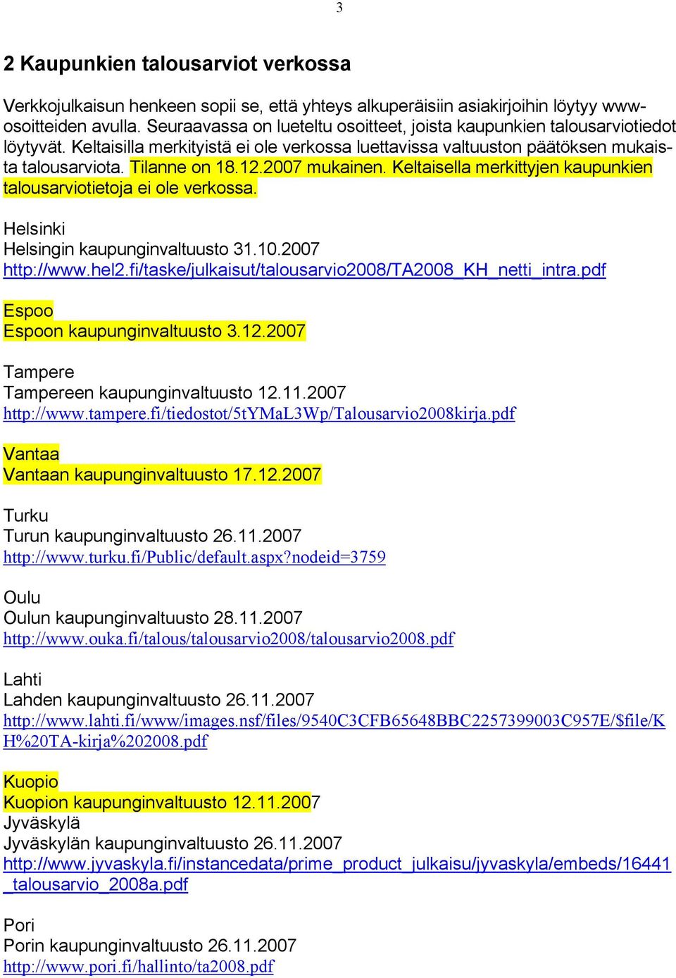 2007 mukainen. Keltaisella merkittyjen kaupunkien talousarviotietoja ei ole verkossa. Helsinki Helsingin kaupunginvaltuusto 31.10.2007 http://www.hel2.