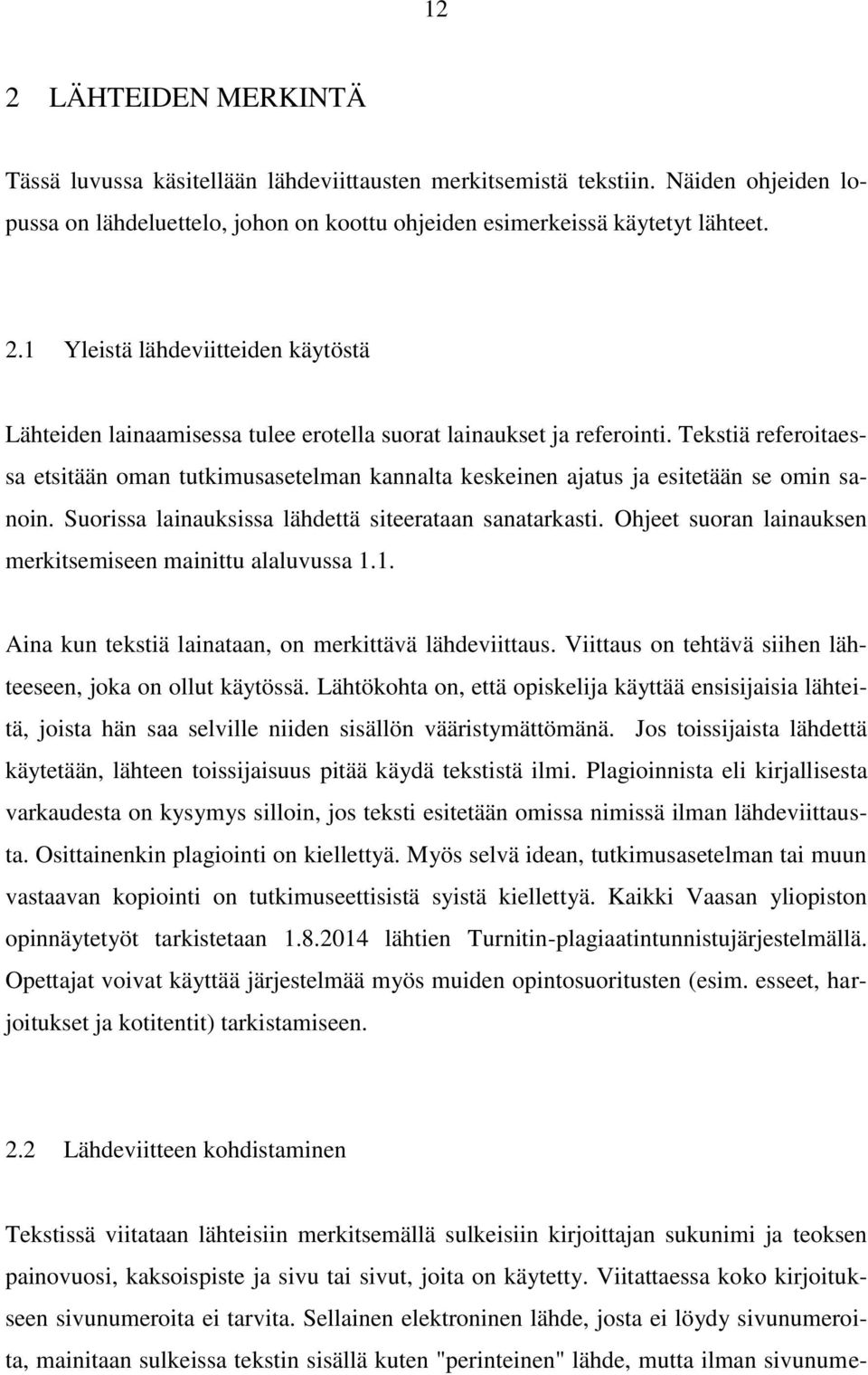 Ohjeet suoran lainauksen merkitsemiseen mainittu alaluvussa 1.1. Aina kun tekstiä lainataan, on merkittävä lähdeviittaus. Viittaus on tehtävä siihen lähteeseen, joka on ollut käytössä.