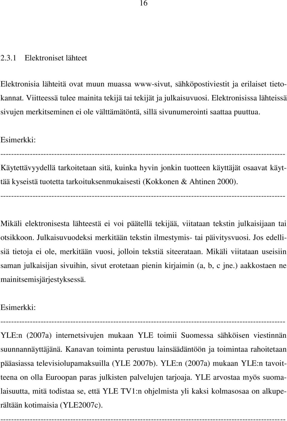 Käytettävyydellä tarkoitetaan sitä, kuinka hyvin jonkin tuotteen käyttäjät osaavat käyttää kyseistä tuotetta tarkoituksenmukaisesti (Kokkonen & Ahtinen 2000).