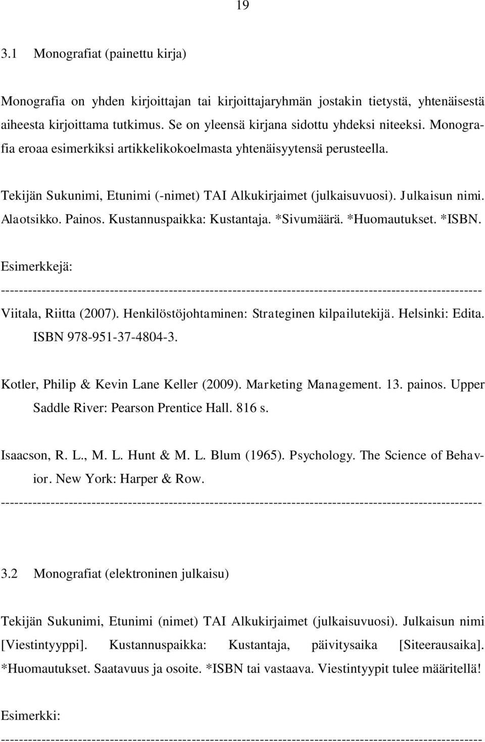 Julkaisun nimi. Alaotsikko. Painos. Kustannuspaikka: Kustantaja. *Sivumäärä. *Huomautukset. *ISBN. Esimerkkejä: Viitala, Riitta (2007). Henkilöstöjohtaminen: Strateginen kilpailutekijä.