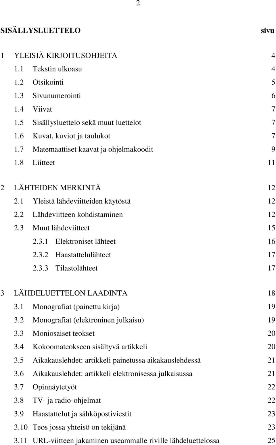 3 Muut lähdeviitteet 15 2.3.1 Elektroniset lähteet 16 2.3.2 Haastattelulähteet 17 2.3.3 Tilastolähteet 17 3 LÄHDELUETTELON LAADINTA 18 3.1 Monografiat (painettu kirja) 19 3.