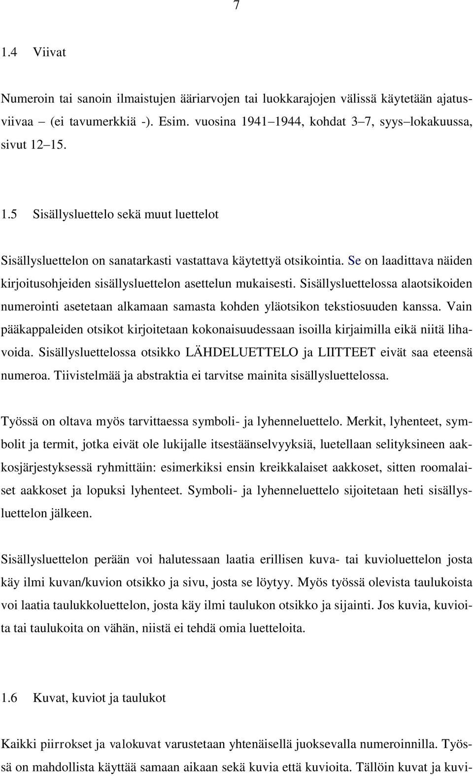 Vain pääkappaleiden otsikot kirjoitetaan kokonaisuudessaan isoilla kirjaimilla eikä niitä lihavoida. Sisällysluettelossa otsikko LÄHDELUETTELO ja LIITTEET eivät saa eteensä numeroa.