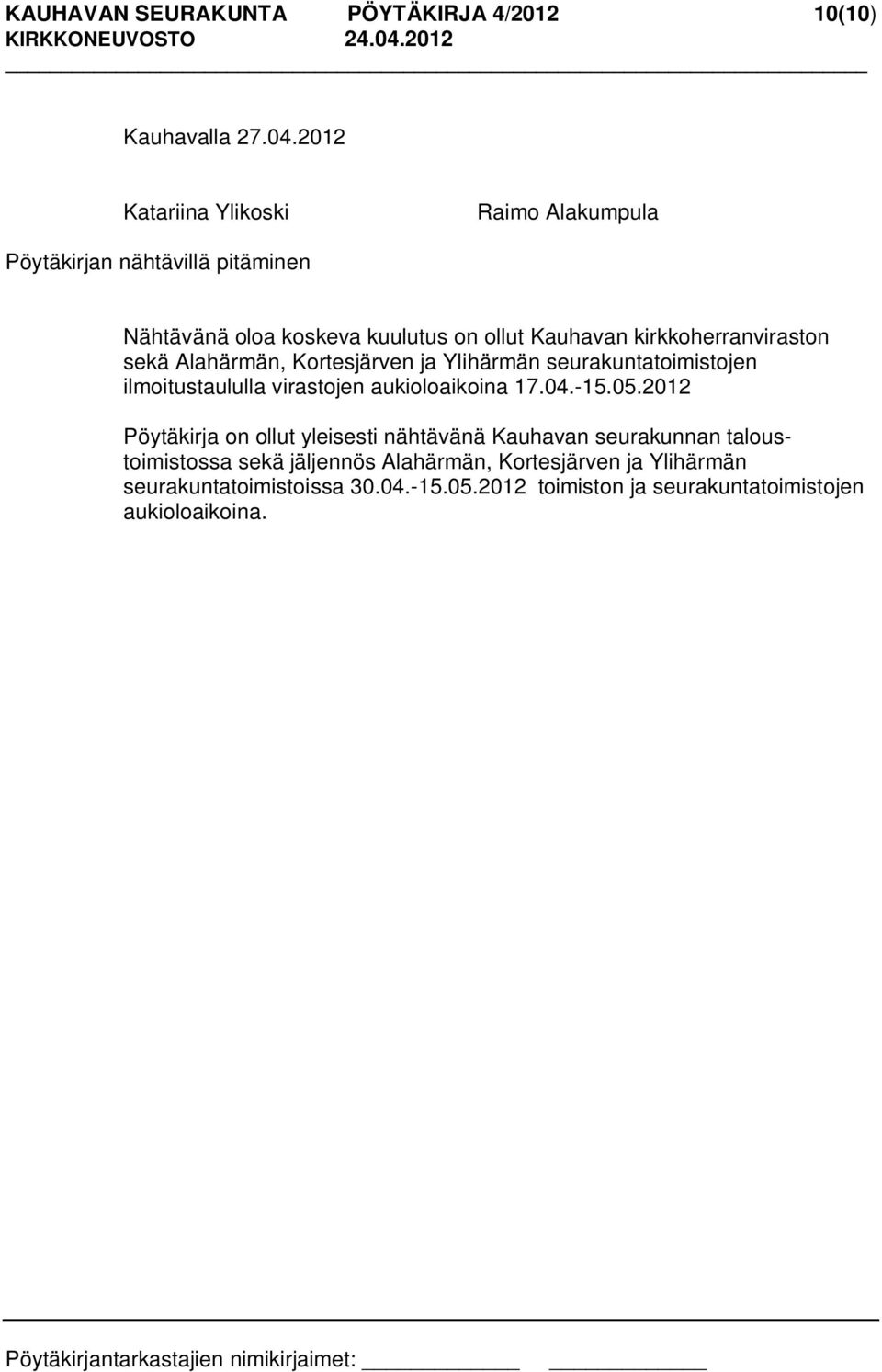 kirkkoherranviraston sekä Alahärmän, Kortesjärven ja Ylihärmän seurakuntatoimistojen ilmoitustaululla virastojen aukioloaikoina 17.04.-15.