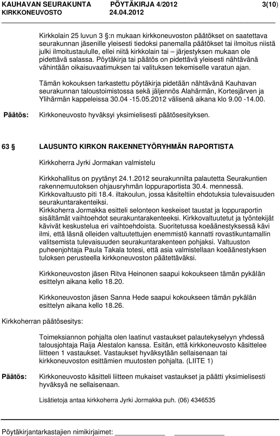 Pöytäkirja tai päätös on pidettävä yleisesti nähtävänä vähintään oikaisuvaatimuksen tai valituksen tekemiselle varatun ajan.